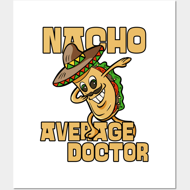 Nacho Average Doctor Funny Cool Doctor Physician Wall Art by JustCreativity